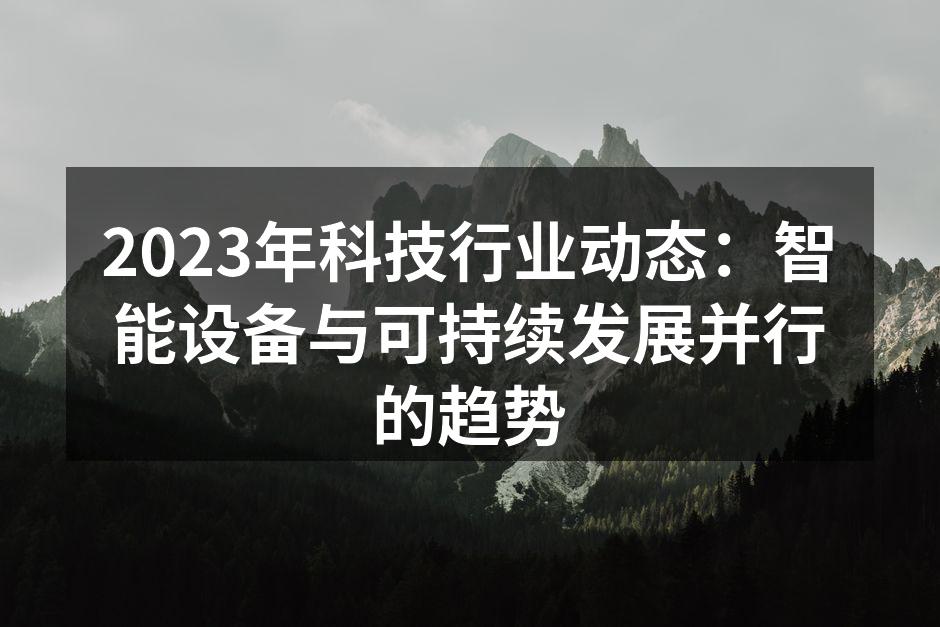 2023年科技行业动态：智能设备与可持续发展并行的趋势