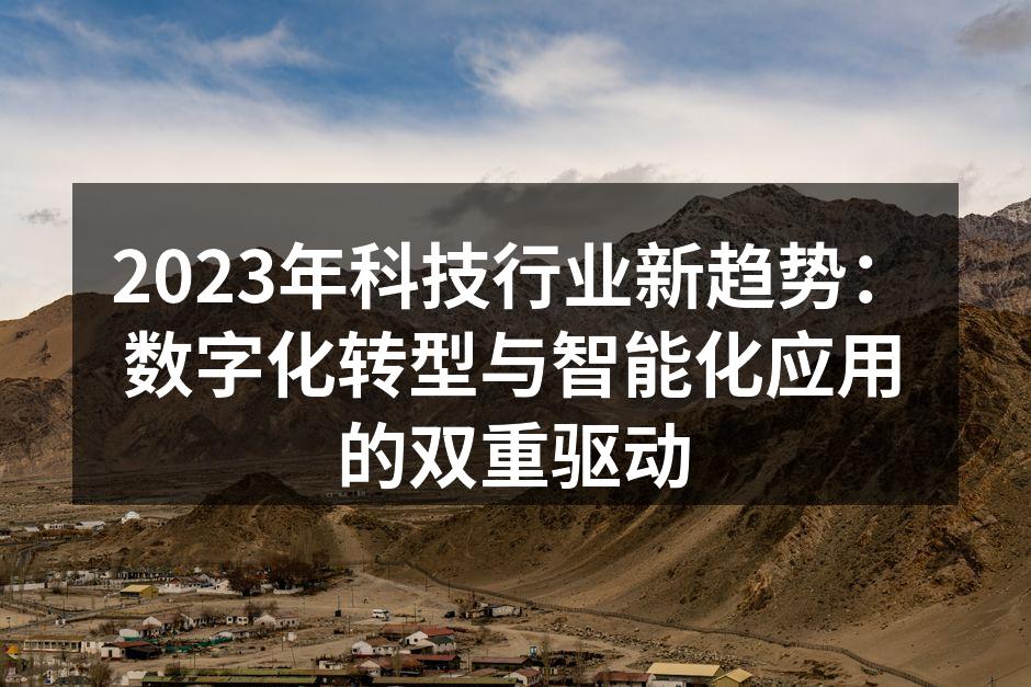 2023年科技行业新趋势：数字化转型与智能化应用的双重驱动